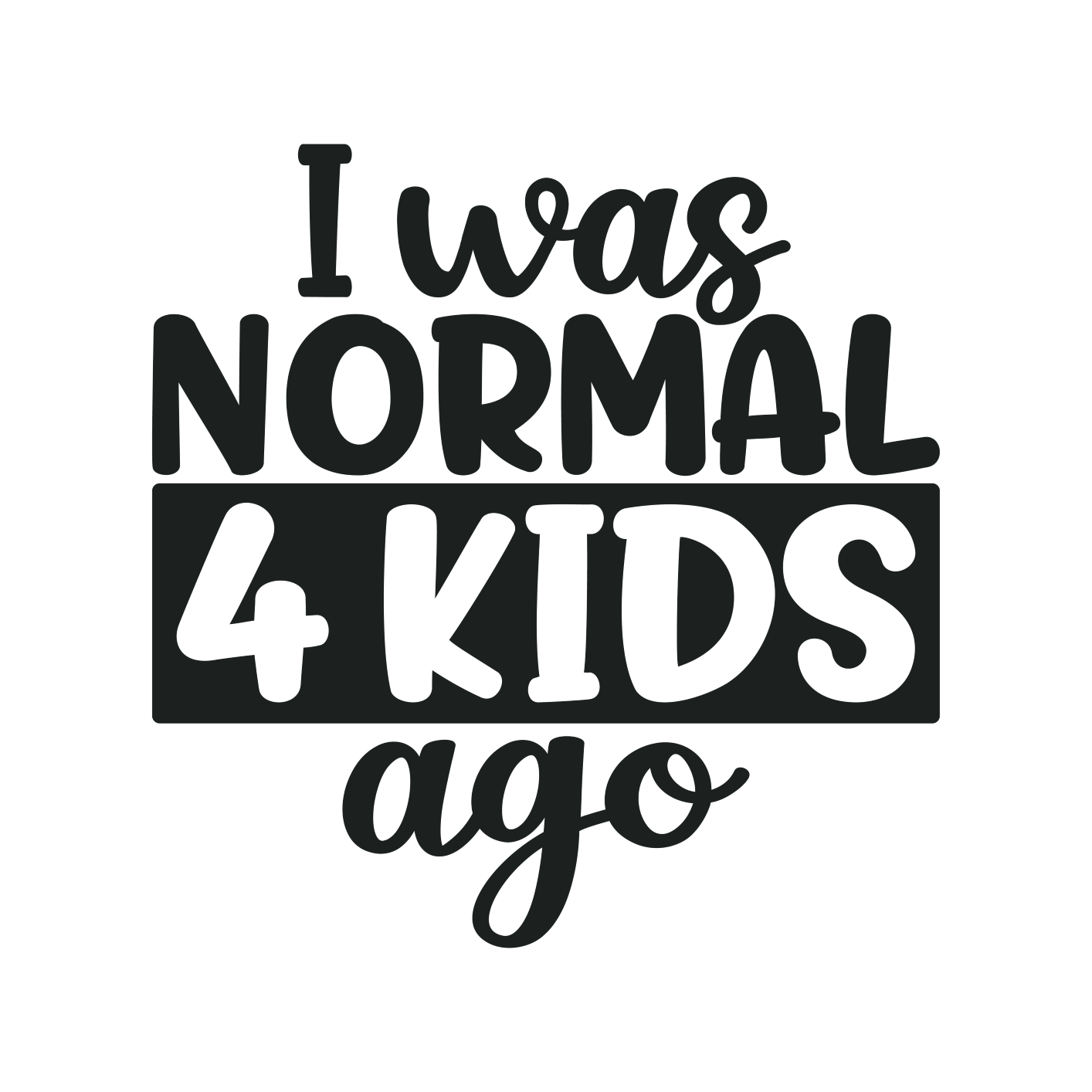 I was normal 4 kids ago